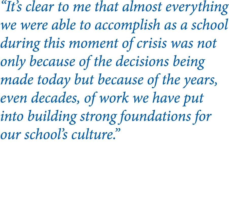  It s clear to me that almost everything we were able to accomplish as a school during this moment of crisis was not    