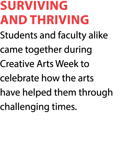 Surviving and Thriving Students and faculty alike came together during Creative Arts Week to celebrate how the arts h   