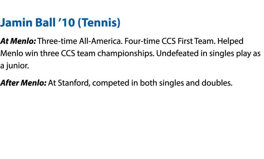 Jamin Ball  10 (Tennis) At Menlo: Three-time All-America  Four-time CCS First Team  Helped Menlo win three CCS team    