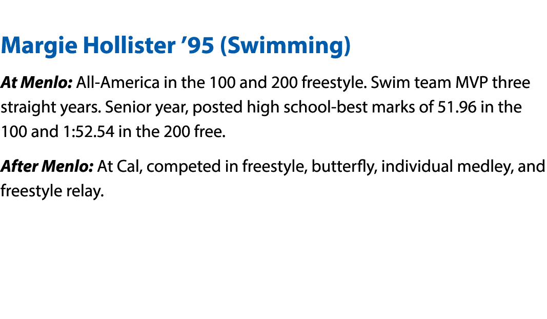  Margie Hollister  95 (Swimming) At Menlo: All-America in the 100 and 200 freestyle  Swim team MVP three straight yea   