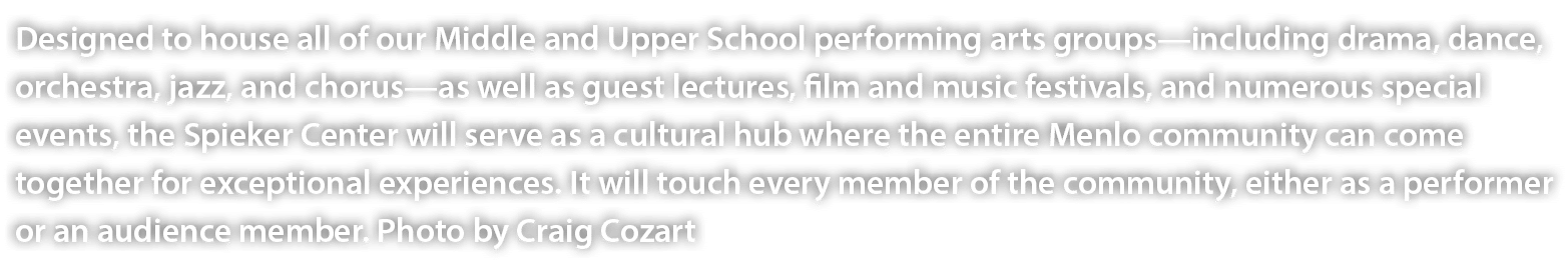 Designed to house all of our Middle and Upper School performing arts groups—including drama, dance, orchestra, jazz,    