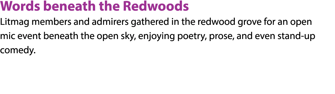 Words beneath the Redwoods Litmag members and admirers gathered in the redwood grove for an open mic event beneath th   