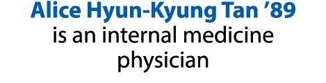 Alice Hyun-Kyung Tan  89 is an internal medicine physician
