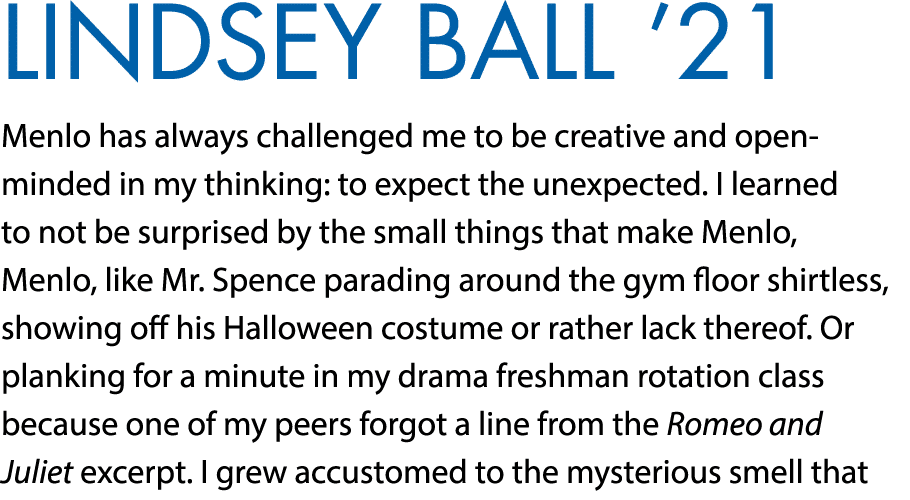 Lindsey Ball  21 Menlo has always challenged me to be creative and open-minded in my thinking: to expect the unexpect   